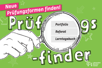 Zeichnung von einer Hand mit Lupe vor grünem Hintergrund. In der Lupe stehen als Text die Prüfungsmethoden Portfolio, Referat, Lerntagebuch. Weiterer Text im Bild: Neue Prüfungsformen finden! Prüfungsfinder. 